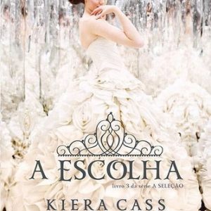 A Seleção Volume 3 A Escolha - Kiera Cass