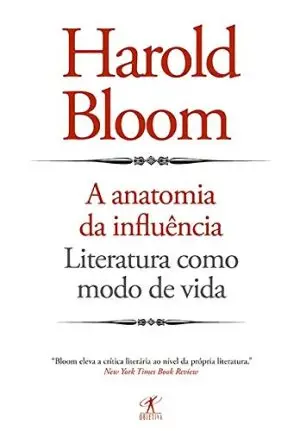 A  Anatomia da Influência: Literatura como modo de vida - Harold Bloom